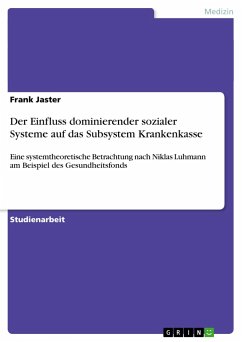 Der Einfluss dominierender sozialer Systeme auf das Subsystem Krankenkasse - Jaster, Frank