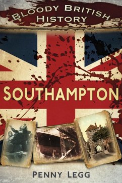 Bloody British History: Southampton (eBook, ePUB) - Legg, Penny