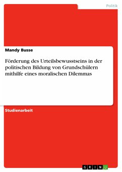 Förderung des Urteilsbewusstseins in der politischen Bildung von Grundschülern mithilfe eines moralischen Dilemmas (eBook, PDF) Förderung des Urteilsbewusstseins in der politischen Bildung von Grundschülern mithilfe eines moralischen Dilemmas (eBook, PDF)