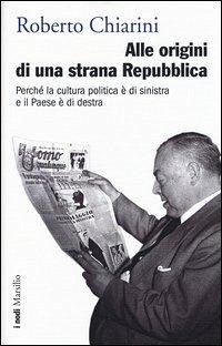 Cover Alle origini di una strana Repubblica. Perché la cultura politica è di sinistra e il Paese è di destra
