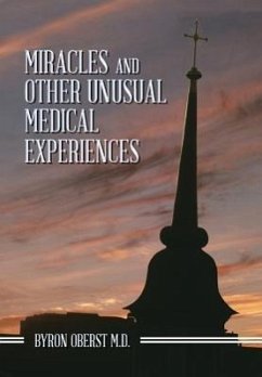 Miracles and Other Unusual Medical Experiences - Oberst M. D., Byron