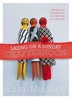 Lazing on a Sunday Crafternoon: Little Projects for People with Just a Little Time and Little Skill - Muldoon, Eliza