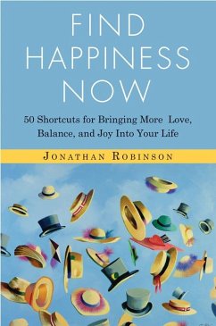 Find Happiness Now: 50 Shortcuts for Bringing More Love, Balance, and Joy Into Your Life (Bestselling Author of Life's Big Questions and C - Robinson, Jonathan