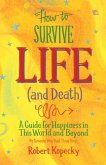 How to Survive Life (and Death): A Guide for Happiness in This World and Beyond (Nde, Near Death Experience, for Fans of Life After Life or on Life Af