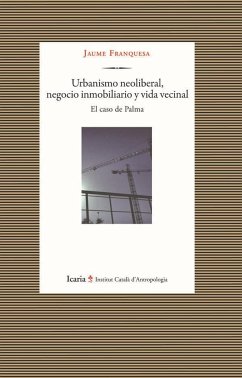 Urbanismo neoliberal, negocio inmobiliario y vida vecinal : el caso de Palma - Franquesa Bartolomé, Jaume