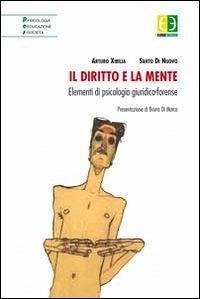 Il diritto e la mente. Elementi di psicologia giuridico-forense - Xibilia, Arturo; Di Nuovo, Santo