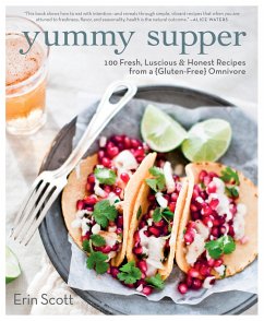 Yummy Supper: 100 Fresh, Luscious & Honest Recipes from a Gluten-Free Omnivore: A Cookbook - Scott, Erin