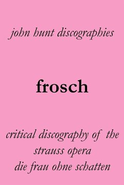 Frosch. Critical Discography of the Strauss Opera Die Frau Ohne Schatten. [The Woman Without a Shadow]. - Hunt, John