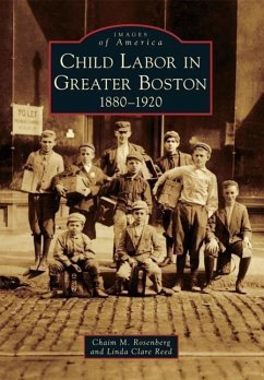 Child Labor in Greater Boston: 1880-1920 - Rosenberg, Chaim M.; Reed, Linda Clare