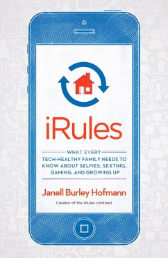 iRules: What Every Tech-Healthy Family Needs to Know about Selfies, Sexting, Gaming, and Growing Up - Hofmann, Janell Burley