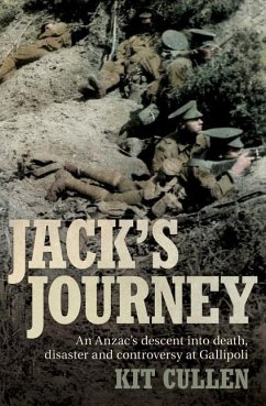 Jack's Journey: An Anzac's Descent Into Death, Disaster and Controversy at Gallipoli - Cullen, Kit