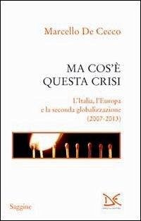 Cover Ma cos'è questa crisi. L'Italia, l'Europa e la seconda globalizzazione (2007-2013)