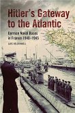 Hitler's Gateway to the Atlantic: German Naval Bases in France, 1940-1945