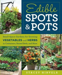 Edible Spots & Pots: Small-Space Gardens for Growing Vegetables and Herbs in Containers, Raised Beds, and More - Hirvela, Stacey