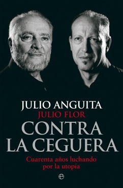 Contra la ceguera : cuarenta años luchando por la utopía - Anguita, Julio; Flor Gamo, Julio