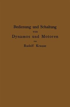 Bedienung und Schaltung von Dynamos und Motoren sowie für kleine Anlagen ohne und mit Akkumulatoren - Krause, Rudolf