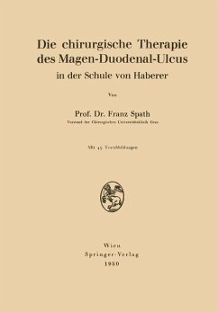 Die chirurgische Therapie des Magen-Duodenal-Ulcus in der Schule von Haberer - Spath, Franz