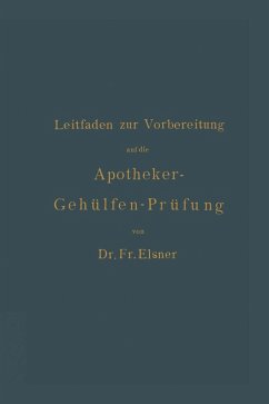 Leitfaden zur Vorbereitung auf die Apotheker-Gehülfen-Prüfung - Elsner, Fr.;Böttger, H.