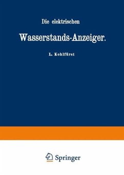 Die elektrischen Wasserstands-Anzeiger. Für Wasserten-und Maschinen-Techniker, Wasserleitungs ¿ Ingenieure, Fabrikdirektoren, Industrielle u. s. w. - Kohlfürst, L.