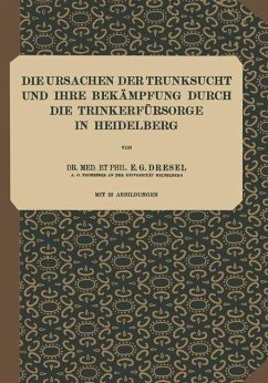 Die Ursachen der Trunksucht und Ihre Bekämpfung durch die Trinkerfürsorge in Heidelberg - Dresel, E. G.