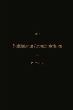 Die Medicinischen Verbandmaterialien mit besonderer Berücksichtigung ihrer Gewinnung, Fabrikation, Untersuchung und Werthbestimmung sowie ihrer Aufbewahrung und Verpackung - Zelis, P.