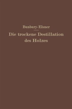 Die trockene Destillation des Holzes - Bunbury, H.M.;Elsner, W.