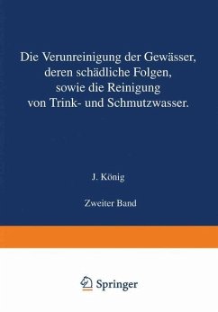 Die Verunreinigung der Gewässer deren Schädliche Folgen sowie die Reinigung von Trink- und Schmutzwasser - König, J.