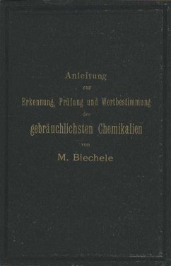 Anleitung zur Erkennung, Prüfung und Wertbestimmung der gebräuchlichsten Chemikalien für den technischen, analytischen und pharmaceutischen Gebrauch - Biechele, Max