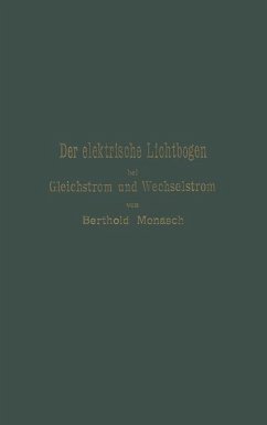 Der elektrische Lichtbogen bei Gleichstrom und Wechselstrom und seine Anwendungen - Monasch, Berthold