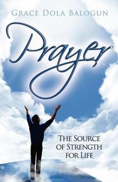 Prayer the Source of Strength for Life (eBook, ePUB) - Balogun, Grace Dola; Balogun, Grace Dola
