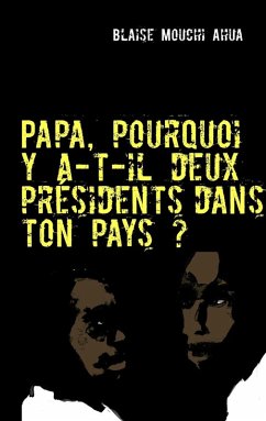 Papa, pourquoi y a-t-il deux présidents dans ton pays? (eBook, ePUB) - Ahua, Blaise Mouchi