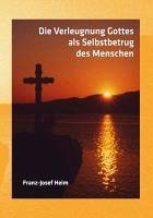 Die Verleugnung Gottes als Selbstbetrug des Menschen (eBook, ePUB) - Heim, Franz-Josef