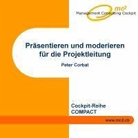 Präsentieren und moderieren für die Projektleitung (eBook, ePUB) - Corbat, Peter