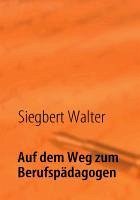 Auf dem Weg zum Berufspädagogen (eBook, ePUB) - Walter, Siegbert