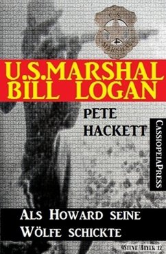 U.S. Marshal Bill Logan 12: Als Howard seine Wölfe schickte (Western) (eBook, ePUB) - Hackett, Pete