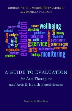 A Guide to Evaluation for Arts Therapists and Arts & Health Practitioners - Pavlicevic, Mercedes; Tsiris, Giorgos; Farrant, Camilla