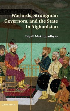 Warlords, Strongman Governors, and the State in Afghanistan - Mukhopadhyay, Dipali