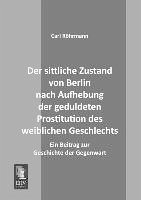 Der sittliche Zustand von Berlin nach Aufhebung der geduldeten Prostitution des weiblichen Geschlechts