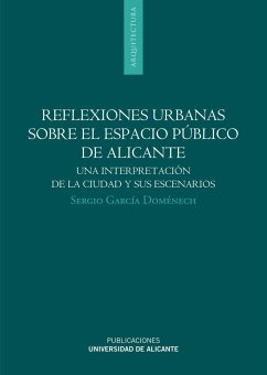 Reflexiones urbanas sobre el espacio público de Alicante : una interpretación de la ciudad y sus escenarios - García Doménech, Sergio
