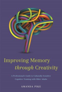 Improving Memory Through Creativity: A Professional's Guide to Culturally Sensitive Cognitive Training with Older Adults - Pike, Amanda