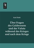 Über Fragen des Geldwesens und der Valuta während des Krieges und nach dem Kriege Über Fragen des Geldwesens und der Valuta während des Krieges und nach dem Kriege
