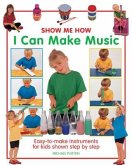 Show Me How: I Can Make Music: Easy-To-Make Instruments for Kids Shown Step by Step