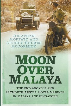 Moon Over Malaya: The 2nd Argylls and Plymouth Argyll Royal Marines in Malaya and Singapore - Holmes McCormick, Audrey; Moffatt, Jonathan
