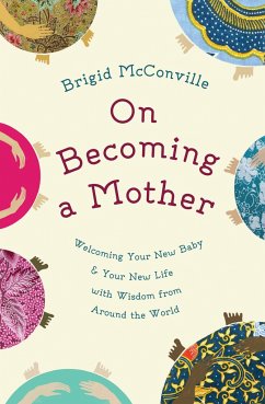 On Becoming a Mother: Welcoming Your New Baby & Your New Life with Wisdom from Around the World - Mcconville, Brigid
