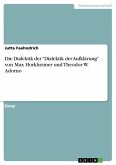 Die Dialektik der "Dialektik der Aufklärung" von Max Horkheimer und Theodor W. Adorno (eBook, ePUB)