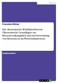 Die ökonomische Wohlfahrtstheorie: Ökonomische Grundlagen zur Ressourcenknappheit und zur Verwendung von Ressourcen im Wirtschaftsprozess (eBook, PDF)