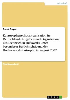 Katastrophenschutzorganisation in Deutschland - Aufgaben und Organisation des Technischen Hilfswerks unter besonderer Berücksichtigung der Hochwasserkatastrophe im August 2002 (eBook, ePUB)