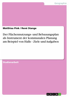Der Flächennutzungs- und Bebauungsplan als Instrument der kommunalen Planung am Beispiel von Halle - Ziele und Aufgaben (eBook, PDF) - Pink, Matthias; Stange, René