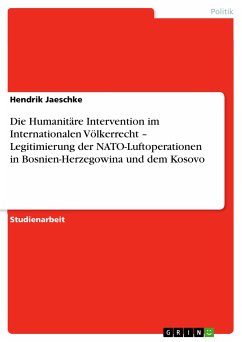 Die Humanitäre Intervention im Internationalen Völkerrecht – Legitimierung der NATO-Luftoperationen in Bosnien-Herzegowina und dem Kosovo (eBook, PDF) - Jaeschke, Hendrik