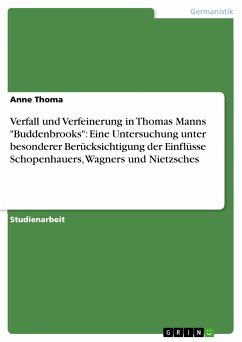 Verfall und Verfeinerung in Thomas Manns &quote;Buddenbrooks&quote;: Eine Untersuchung unter besonderer Berücksichtigung der Einflüsse Schopenhauers, Wagners und Nietzsches (eBook, ePUB)